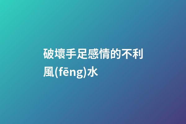 破壞手足感情的不利風(fēng)水