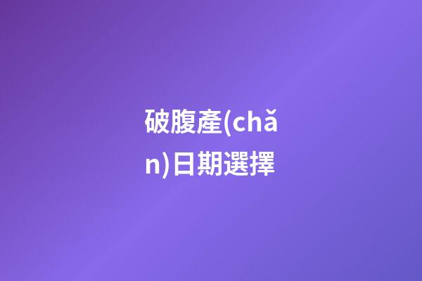 破腹產(chǎn)日期選擇