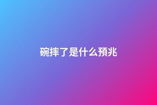 碗摔了是什么預兆