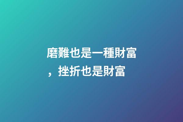 磨難也是一種財富，挫折也是財富-第1張-觀點-玄機派