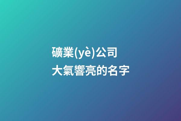 礦業(yè)公司大氣響亮的名字