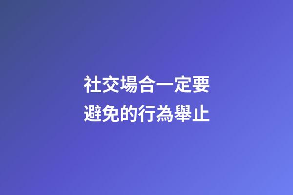 社交場合一定要避免的行為舉止