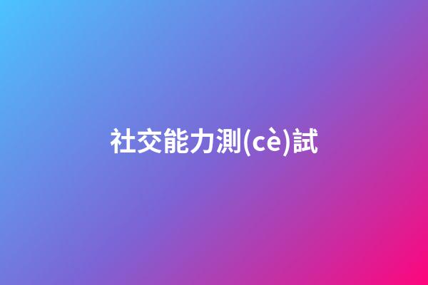 社交能力測(cè)試（社交能力測(cè)試28道題）-第1張-星座運(yùn)勢(shì)-玄機(jī)派