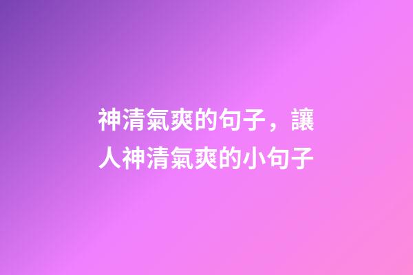 神清氣爽的句子，讓人神清氣爽的小句子-第1張-觀點-玄機派
