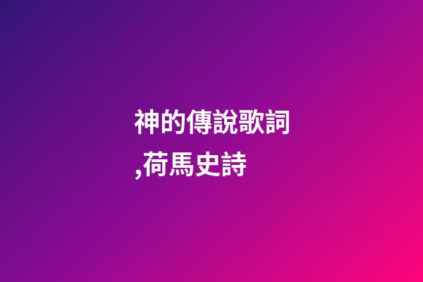 神的傳說歌詞,荷馬史詩-第1張-觀點(diǎn)-玄機(jī)派