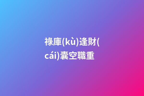 祿庫(kù)逢財(cái)囊空職重