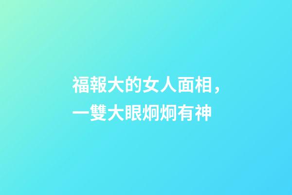 福報大的女人面相，一雙大眼炯炯有神