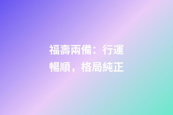 福壽兩備：行運暢順，格局純正
