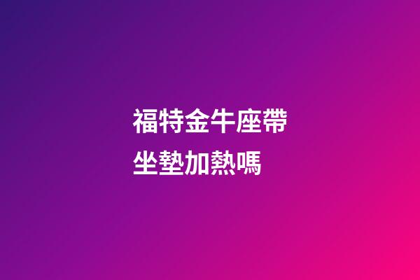 福特金牛座帶坐墊加熱嗎-第1張-星座運(yùn)勢(shì)-玄機(jī)派