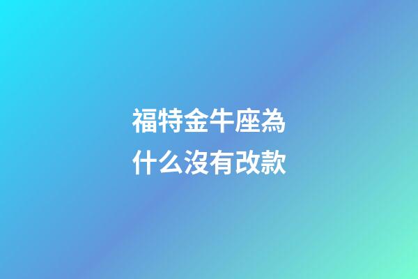 福特金牛座為什么沒有改款-第1張-星座運勢-玄機派