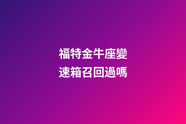 福特金牛座變速箱召回過嗎-第1張-星座運勢-玄機派