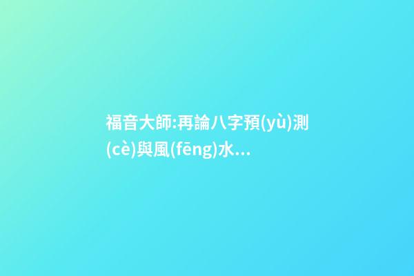 福音大師:再論八字預(yù)測(cè)與風(fēng)水的關(guān)系