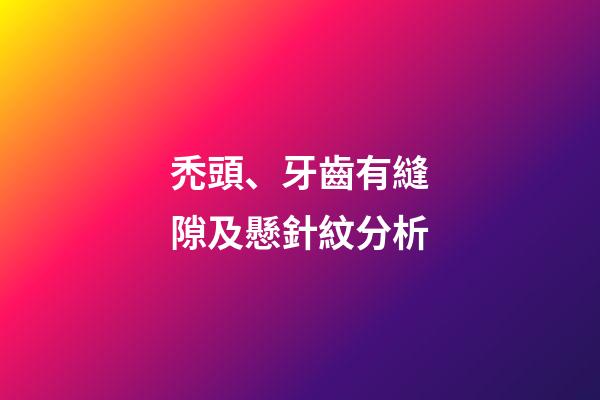 禿頭、牙齒有縫隙及懸針紋分析