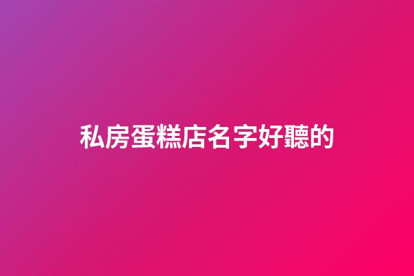 私房蛋糕店名字好聽的
