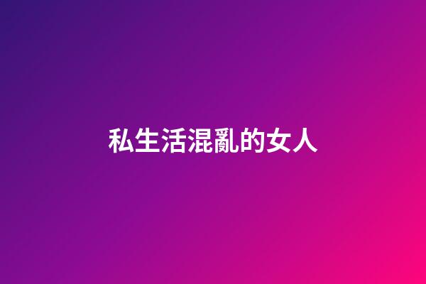 私生活混亂的女人