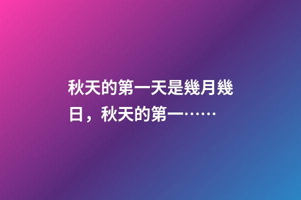 秋天的第一天是幾月幾日，秋天的第一……-第1張-觀點-玄機派