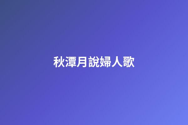秋潭月說婦人歌