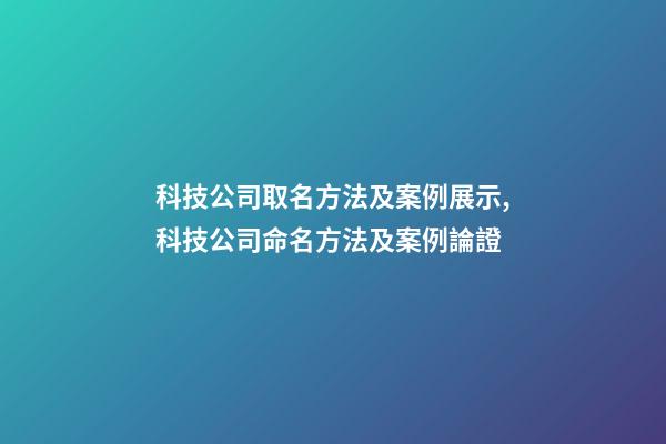 科技公司取名方法及案例展示,科技公司命名方法及案例論證-第1張-公司起名-玄機派