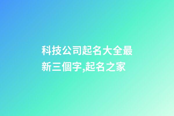 科技公司起名大全最新三個字,起名之家-第1張-公司起名-玄機派