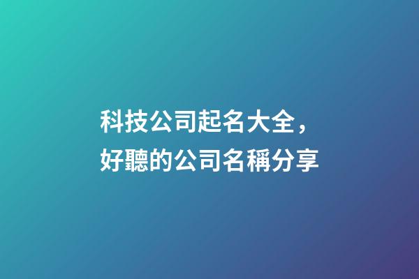 科技公司起名大全，好聽的公司名稱分享-第1張-公司起名-玄機派