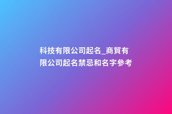 科技有限公司起名_商貿有限公司起名禁忌和名字參考-第1張-公司起名-玄機派