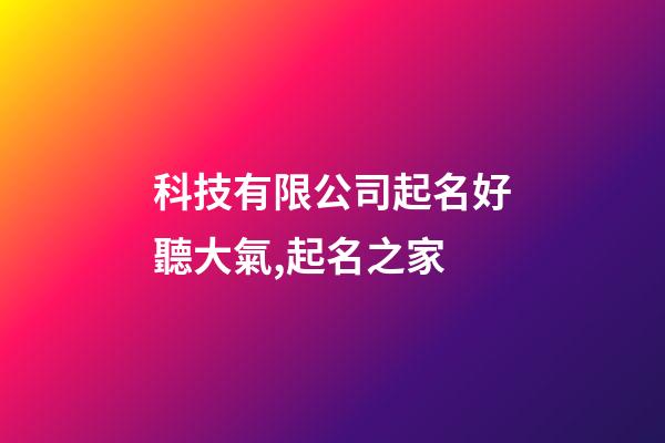 科技有限公司起名好聽大氣,起名之家-第1張-公司起名-玄機派