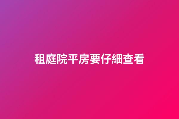 租庭院平房要仔細查看