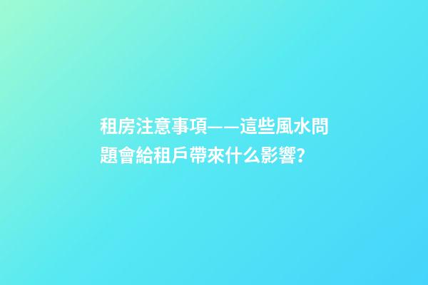 租房注意事項——這些風水問題會給租戶帶來什么影響？