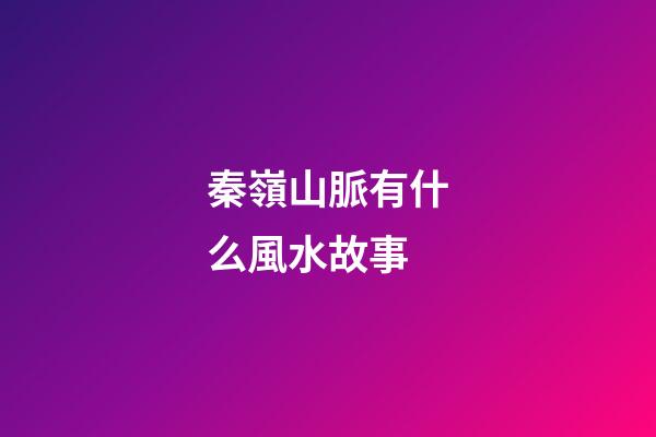 秦嶺山脈有什么風水故事