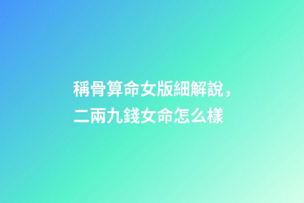 稱骨算命女版細解說，二兩九錢女命怎么樣