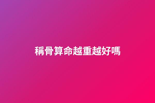 稱骨算命越重越好嗎