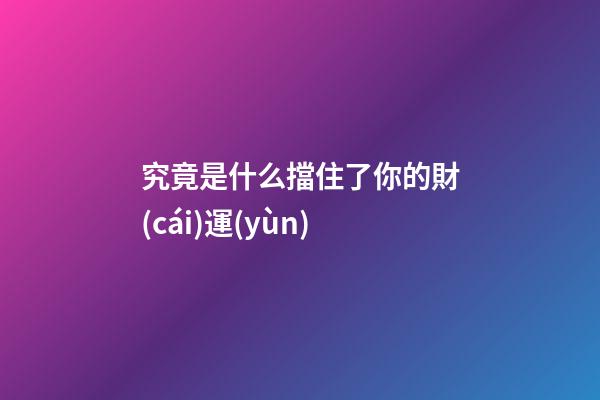 究竟是什么擋住了你的財(cái)運(yùn)