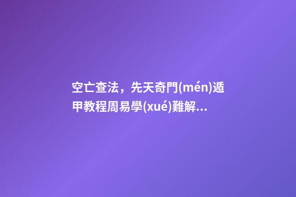空亡查法，先天奇門(mén)遁甲教程周易學(xué)難解之謎