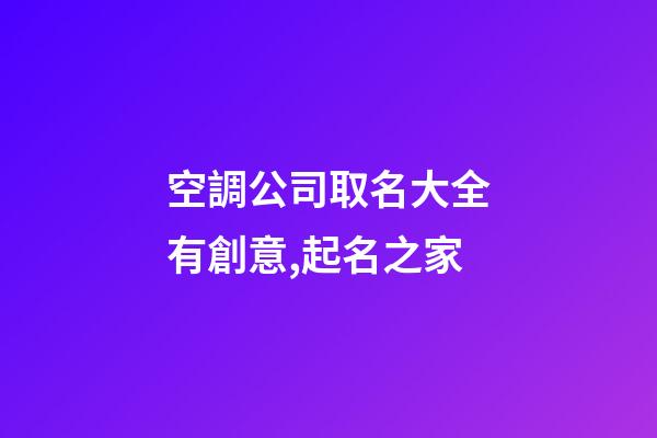 空調公司取名大全有創意,起名之家-第1張-公司起名-玄機派