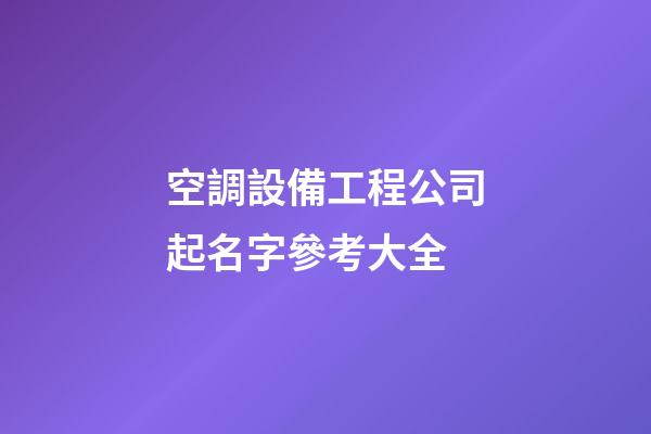 空調設備工程公司起名字參考大全-第1張-公司起名-玄機派