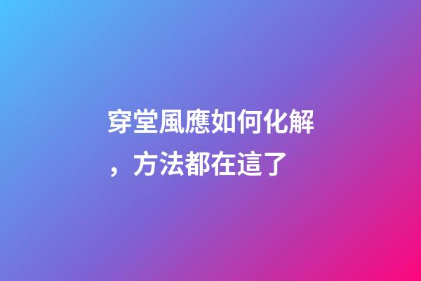 穿堂風應如何化解，方法都在這了