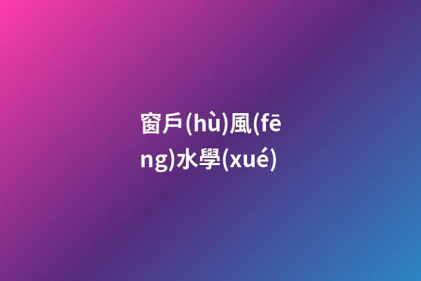 窗戶(hù)風(fēng)水學(xué)