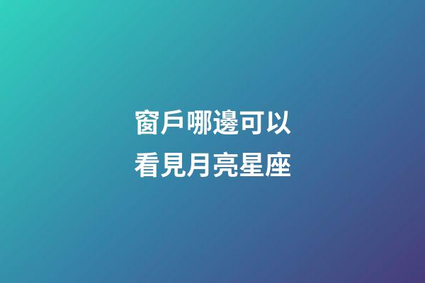窗戶哪邊可以看見月亮星座-第1張-星座運勢-玄機派