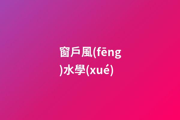窗戶風(fēng)水學(xué)