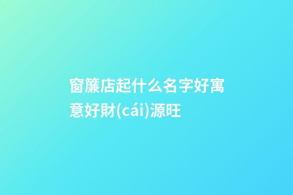 窗簾店起什么名字好寓意好財(cái)源旺-第1張-店鋪起名-玄機(jī)派