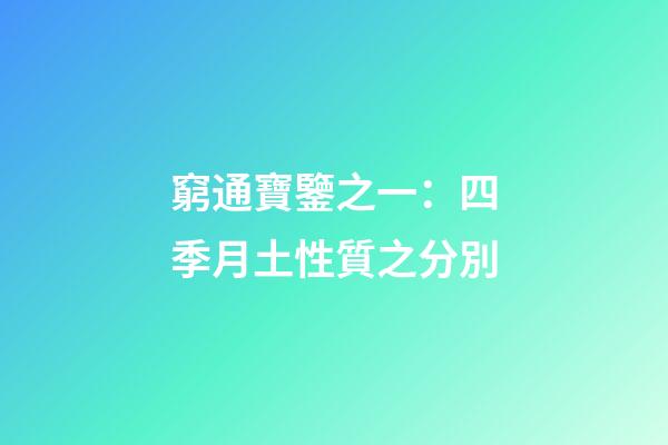 窮通寶鑒之一：四季月土性質之分別