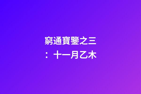 窮通寶鑒之三：十一月乙木