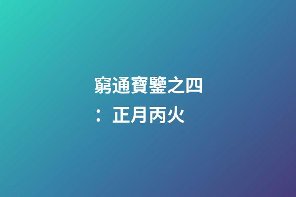 窮通寶鑒之四：正月丙火