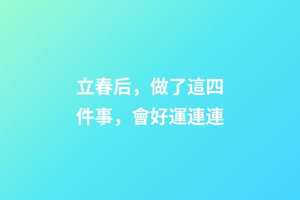 立春后，做了這四件事，會好運連連