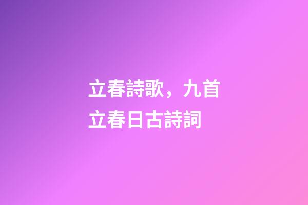 立春詩歌，九首立春日古詩詞-第1張-觀點-玄機派