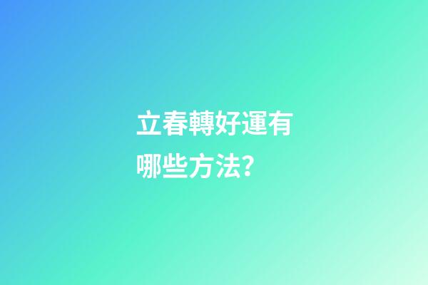 立春轉好運有哪些方法？