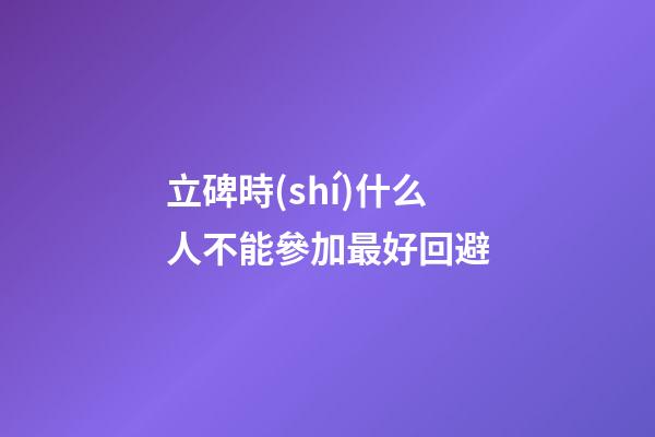 立碑時(shí)什么人不能參加最好回避