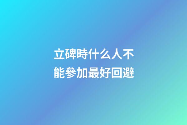 立碑時什么人不能參加最好回避