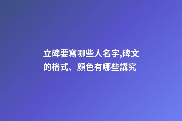 立碑要寫哪些人名字,碑文的格式、顏色有哪些講究-第1張-觀點-玄機派