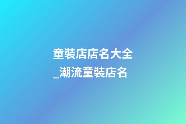 童裝店店名大全_潮流童裝店名